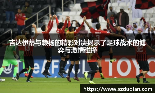 吉达伊蒂与赖杨的精彩对决揭示了足球战术的博弈与激情碰撞